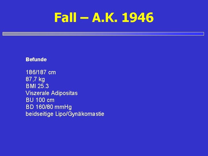 Fall – A. K. 1946 Befunde 186/187 cm 87, 7 kg BMI 25. 3