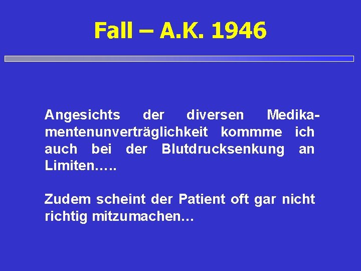 Fall – A. K. 1946 Angesichts der diversen Medikamentenunverträglichkeit kommme ich auch bei der