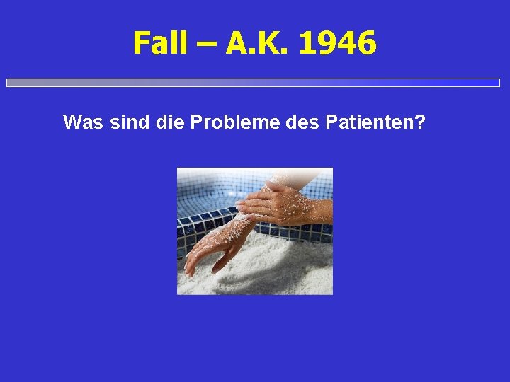 Fall – A. K. 1946 Was sind die Probleme des Patienten? 