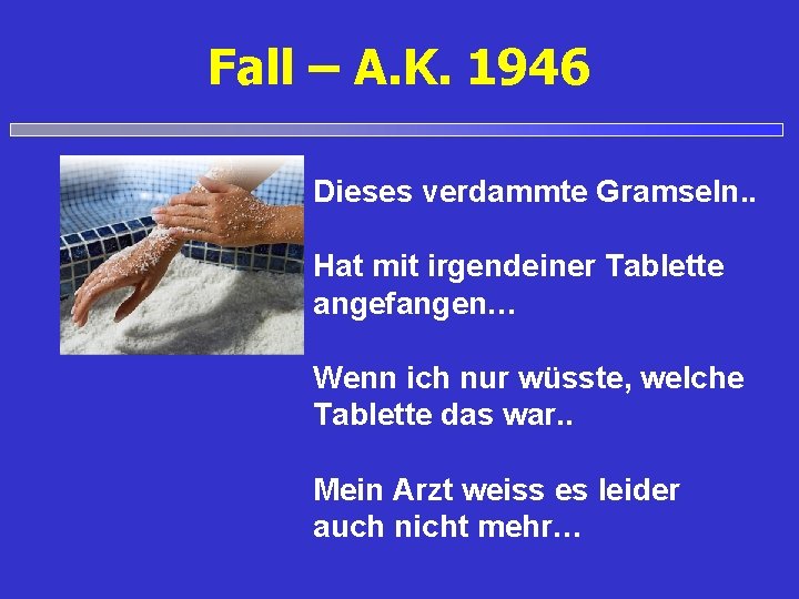 Fall – A. K. 1946 Dieses verdammte Gramseln. . Hat mit irgendeiner Tablette angefangen…