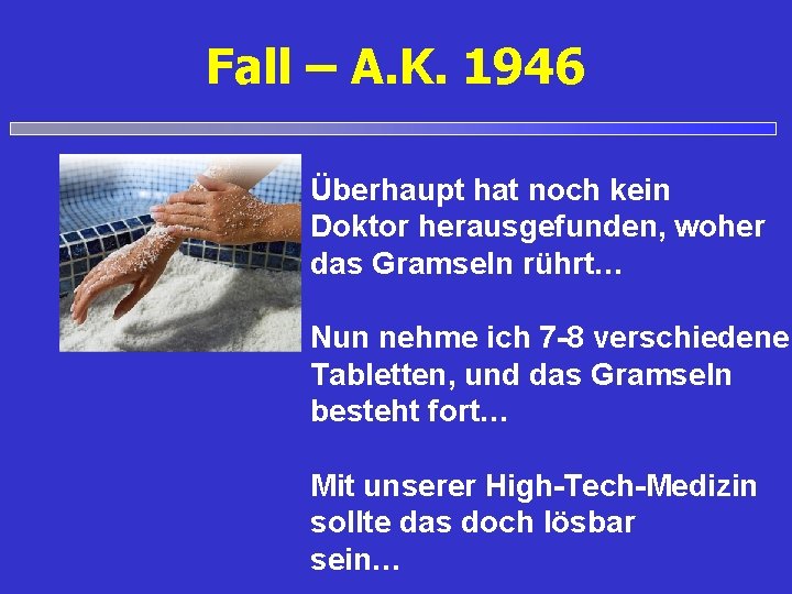 Fall – A. K. 1946 Überhaupt hat noch kein Doktor herausgefunden, woher das Gramseln