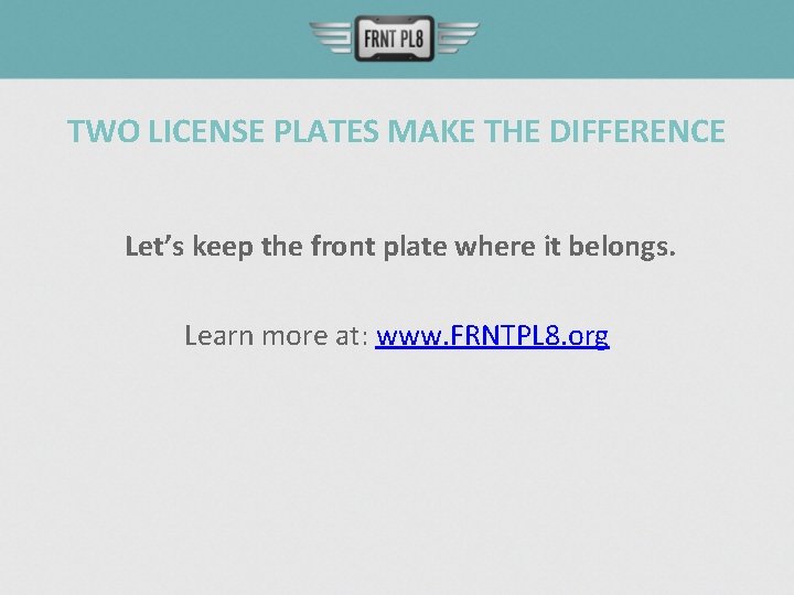 TWO LICENSE PLATES MAKE THE DIFFERENCE Let’s keep the front plate where it belongs.