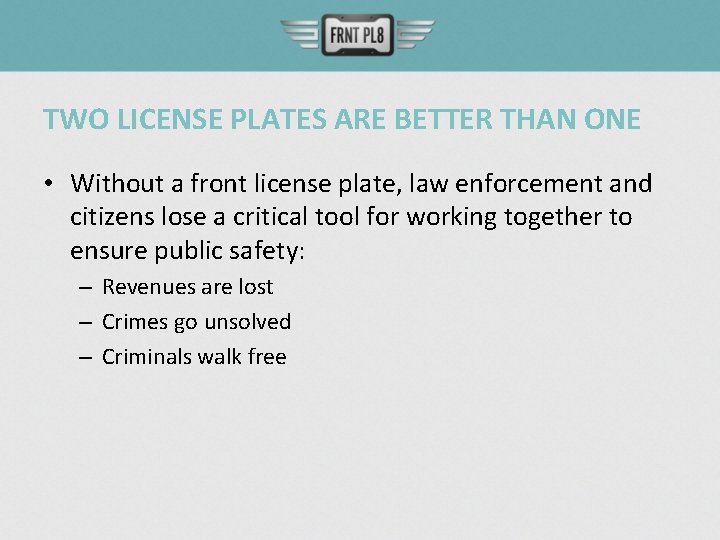 TWO LICENSE PLATES ARE BETTER THAN ONE • Without a front license plate, law