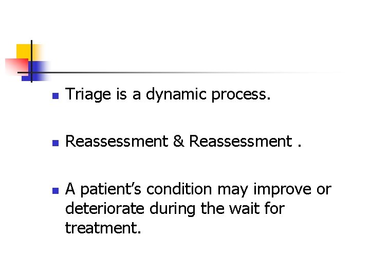 n Triage is a dynamic process. n Reassessment & Reassessment. n A patient’s condition