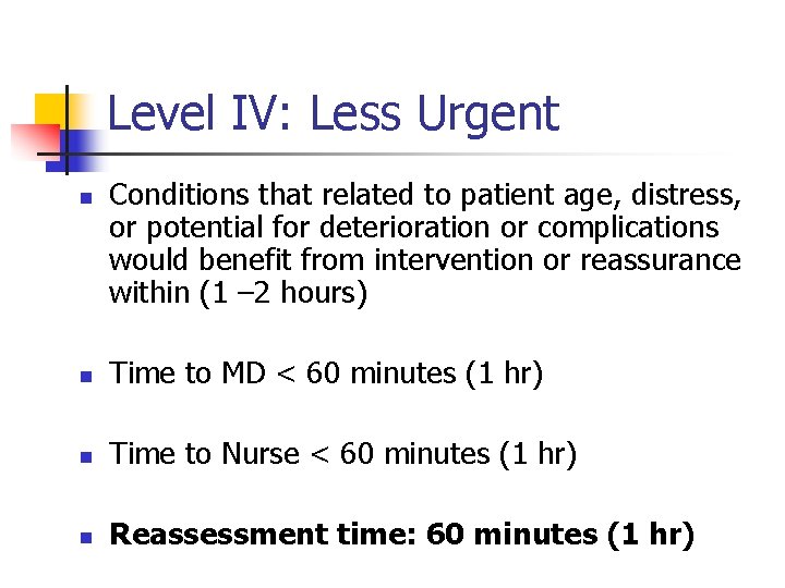 Level IV: Less Urgent n Conditions that related to patient age, distress, or potential