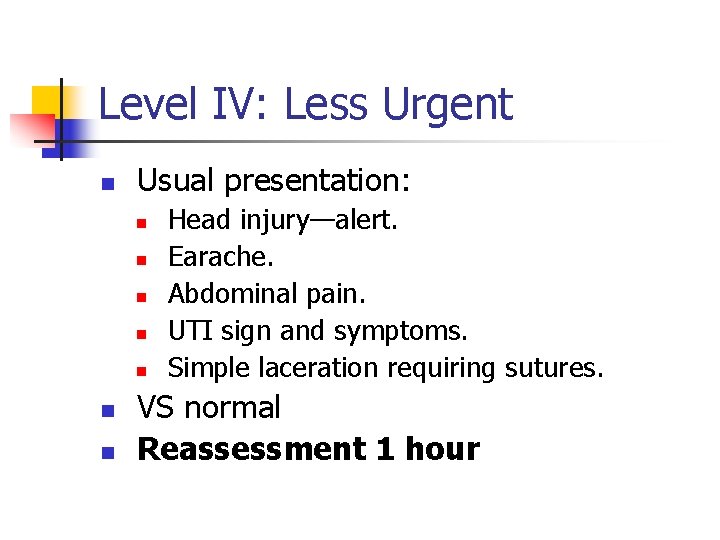 Level IV: Less Urgent n Usual presentation: n n n n Head injury—alert. Earache.