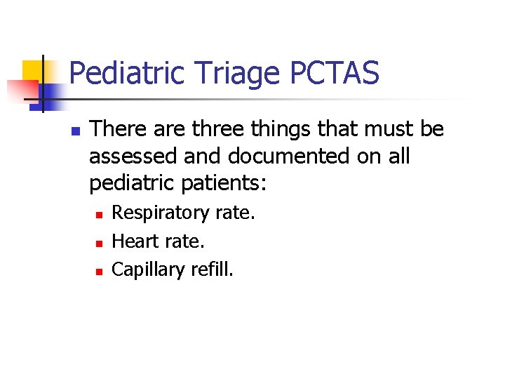 Pediatric Triage PCTAS n There are three things that must be assessed and documented