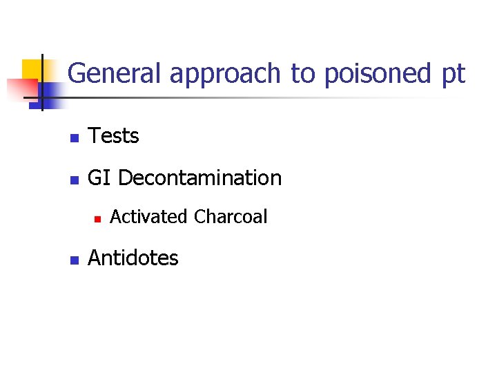 General approach to poisoned pt n Tests n GI Decontamination n n Activated Charcoal