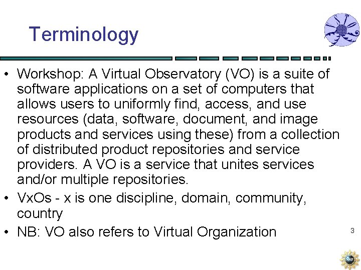 Terminology • Workshop: A Virtual Observatory (VO) is a suite of software applications on