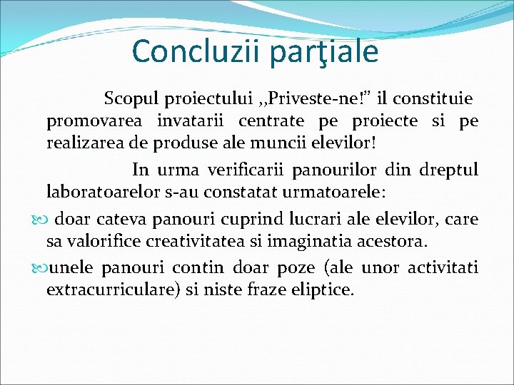 Concluzii parţiale Scopul proiectului , , Priveste-ne!’’ il constituie promovarea invatarii centrate pe proiecte