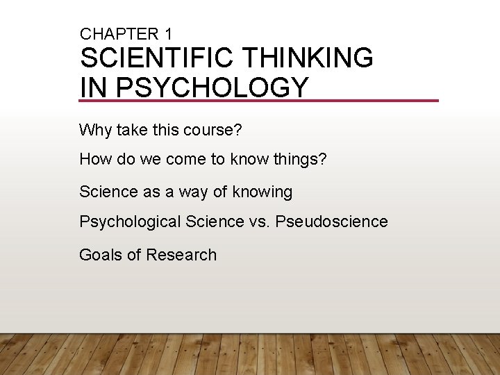 CHAPTER 1 SCIENTIFIC THINKING IN PSYCHOLOGY Why take this course? How do we come
