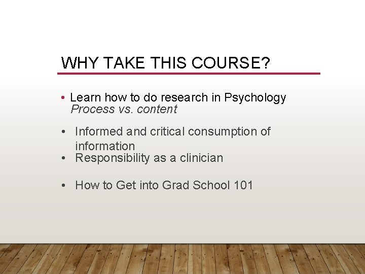 WHY TAKE THIS COURSE? • Learn how to do research in Psychology Process vs.