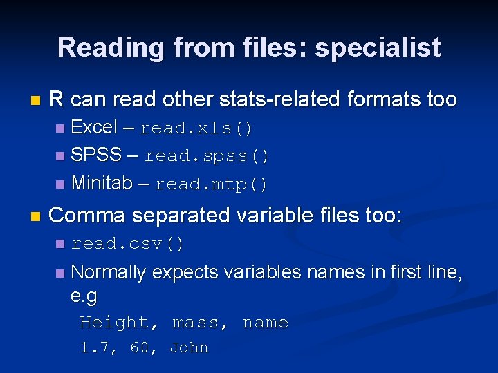 Reading from files: specialist n R can read other stats-related formats too Excel –