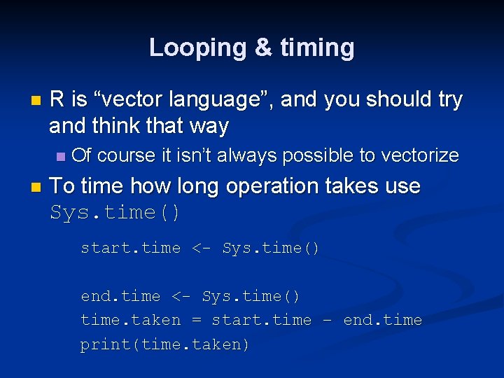 Looping & timing n R is “vector language”, and you should try and think