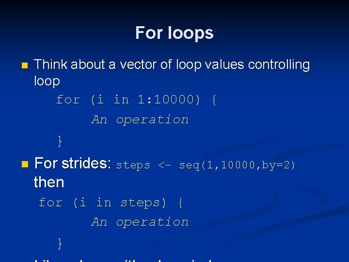 For loops n Think about a vector of loop values controlling loop for (i