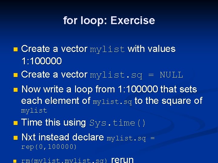 for loop: Exercise Create a vector mylist with values 1: 100000 n Create a