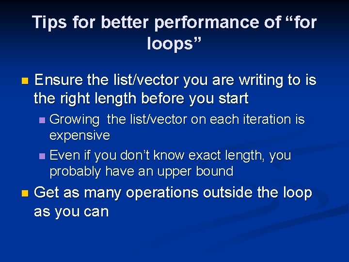 Tips for better performance of “for loops” n Ensure the list/vector you are writing