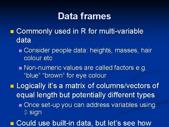 Data frames n Commonly used in R for multi-variable data Consider people data: heights,