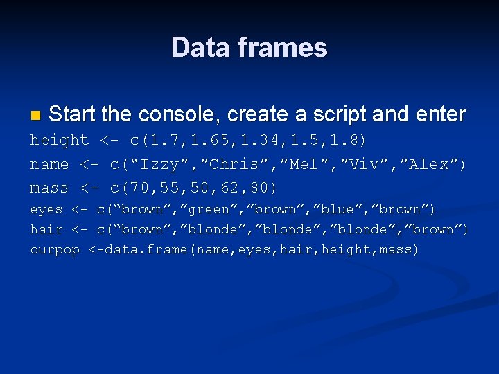 Data frames n Start the console, create a script and height <- c(1. 7,