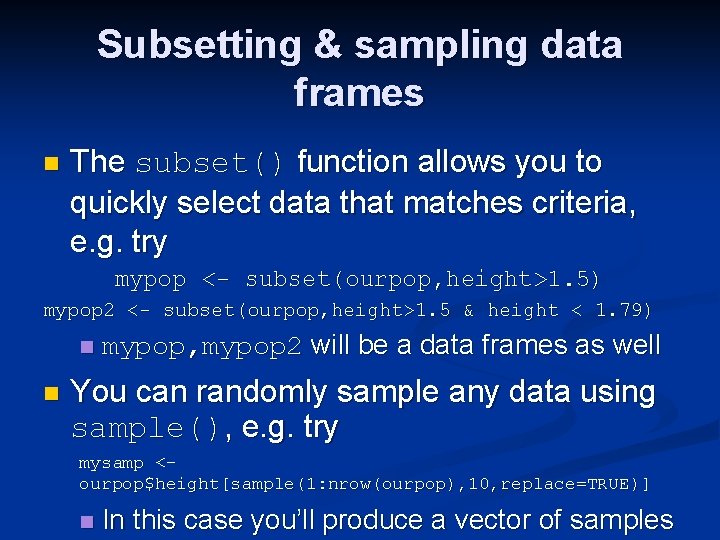Subsetting & sampling data frames n The subset() function allows you to quickly select