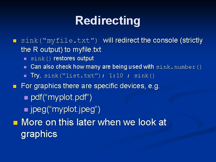 Redirecting n sink(“myfile. txt”) will redirect the console (strictly the R output) to myfile.