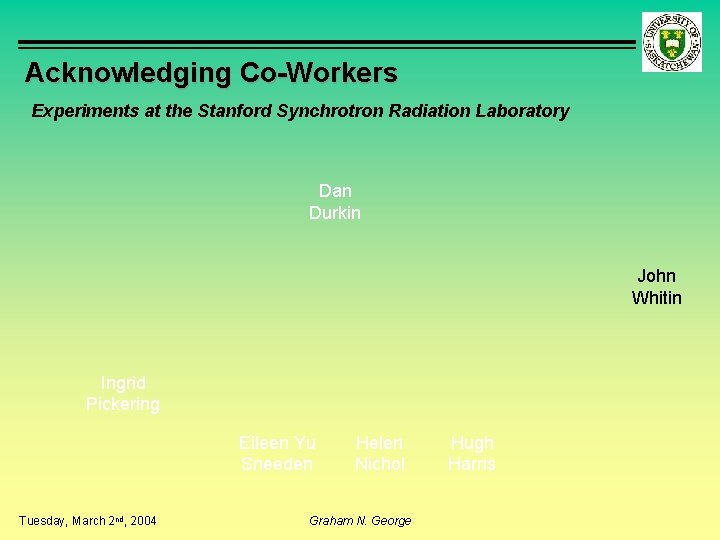 Acknowledging Co-Workers Experiments at the Stanford Synchrotron Radiation Laboratory Dan Durkin John Whitin Ingrid
