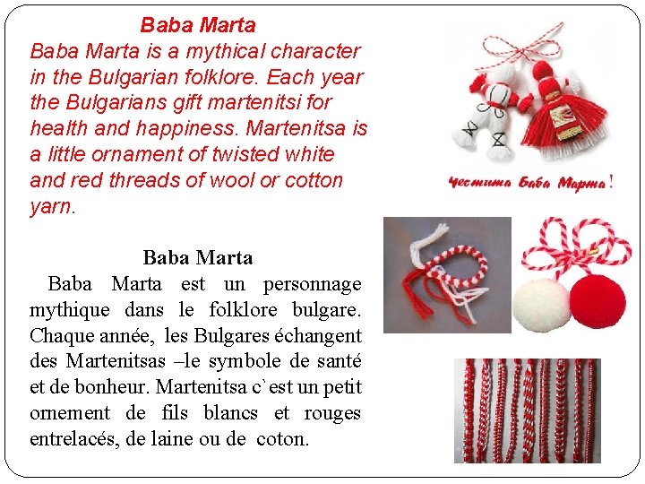 Baba Marta is a mythical character in the Bulgarian folklore. Each year the Bulgarians