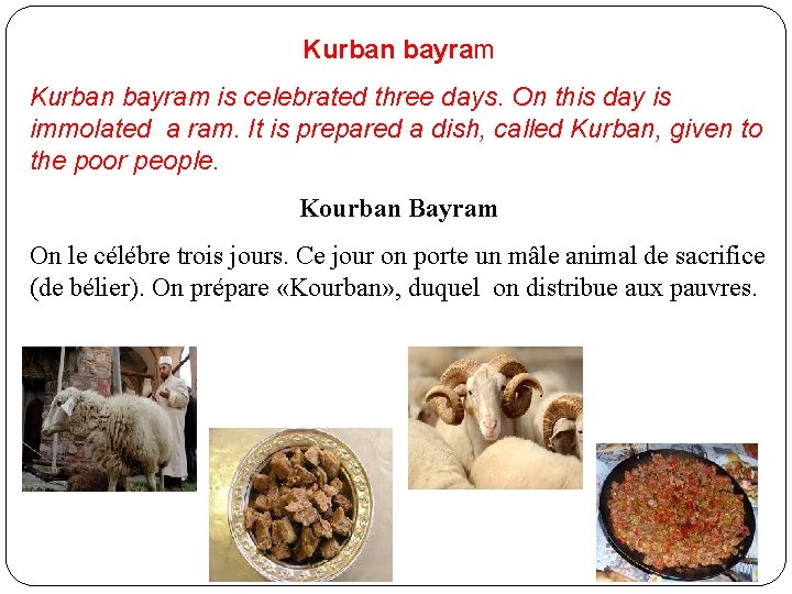 Kurban bayram is celebrated three days. On this day is immolated a ram. It