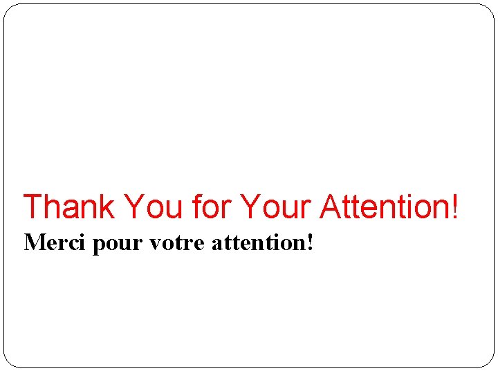 Thank You for Your Attention! Merci pour votre attention! 