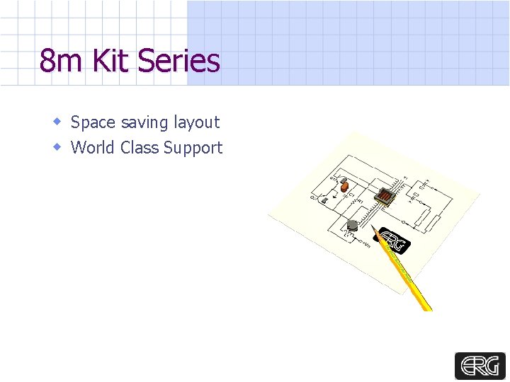 8 m Kit Series w Space saving layout w World Class Support 