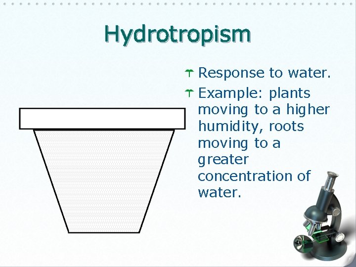 Hydrotropism Response to water. Example: plants moving to a higher humidity, roots moving to