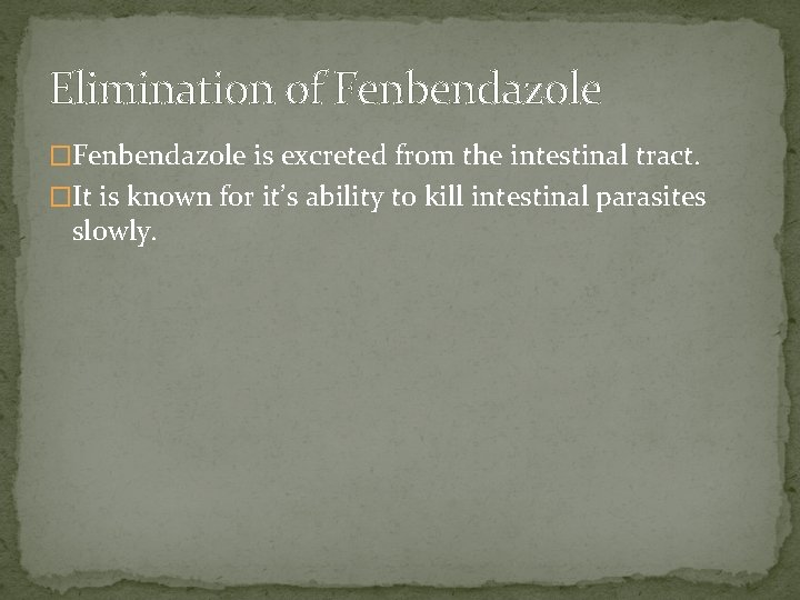 Elimination of Fenbendazole �Fenbendazole is excreted from the intestinal tract. �It is known for