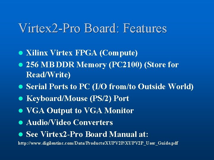 Virtex 2 -Pro Board: Features l l l l Xilinx Virtex FPGA (Compute) 256