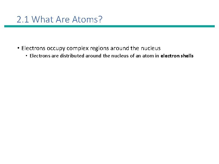 2. 1 What Are Atoms? • Electrons occupy complex regions around the nucleus •