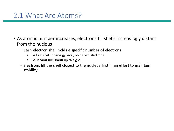 2. 1 What Are Atoms? • As atomic number increases, electrons fill shells increasingly