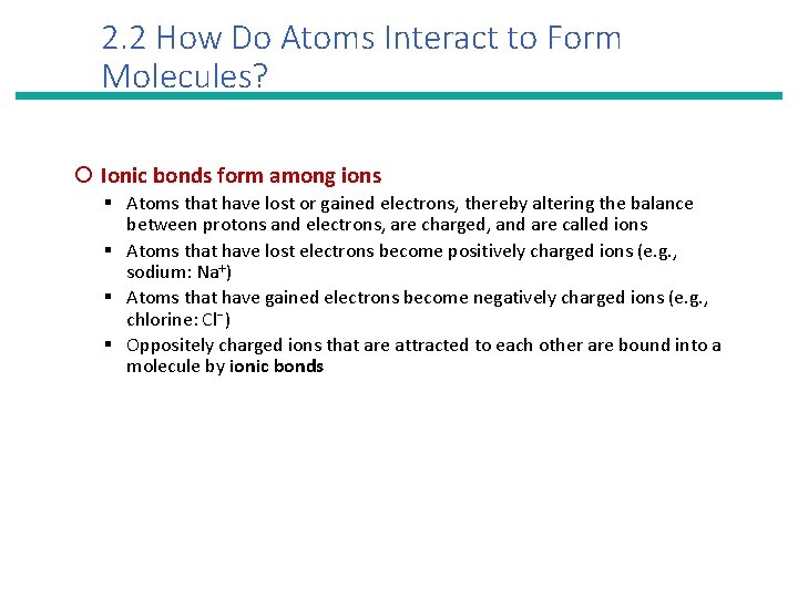 2. 2 How Do Atoms Interact to Form Molecules? Ionic bonds form among ions