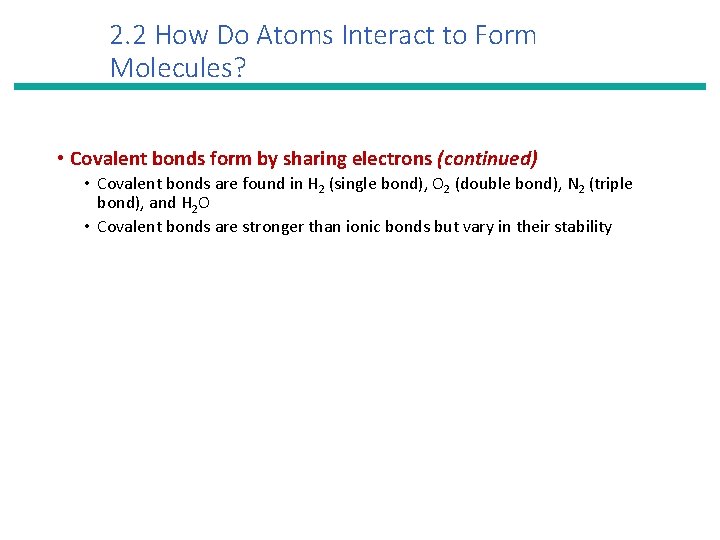 2. 2 How Do Atoms Interact to Form Molecules? • Covalent bonds form by