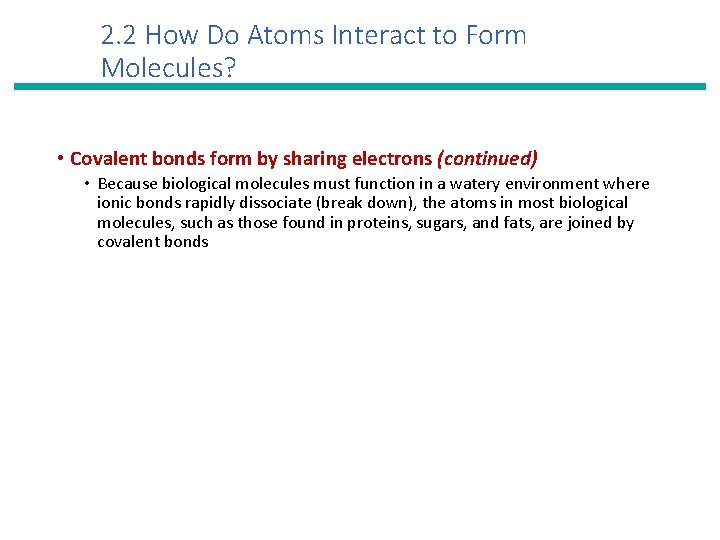 2. 2 How Do Atoms Interact to Form Molecules? • Covalent bonds form by