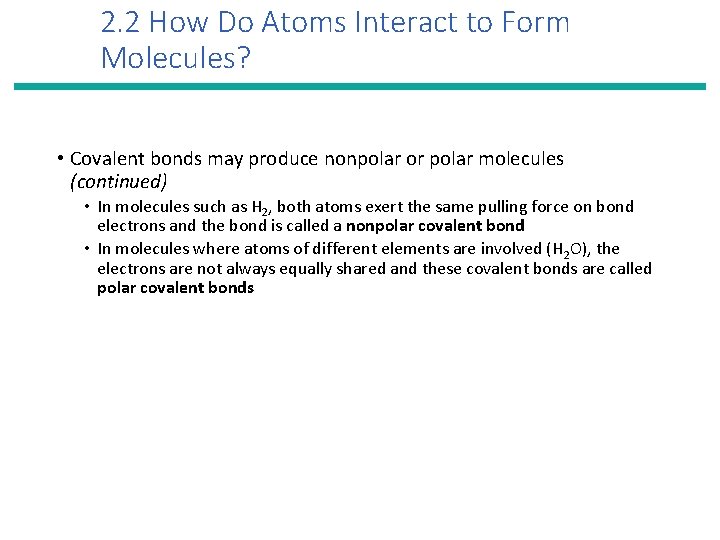 2. 2 How Do Atoms Interact to Form Molecules? • Covalent bonds may produce