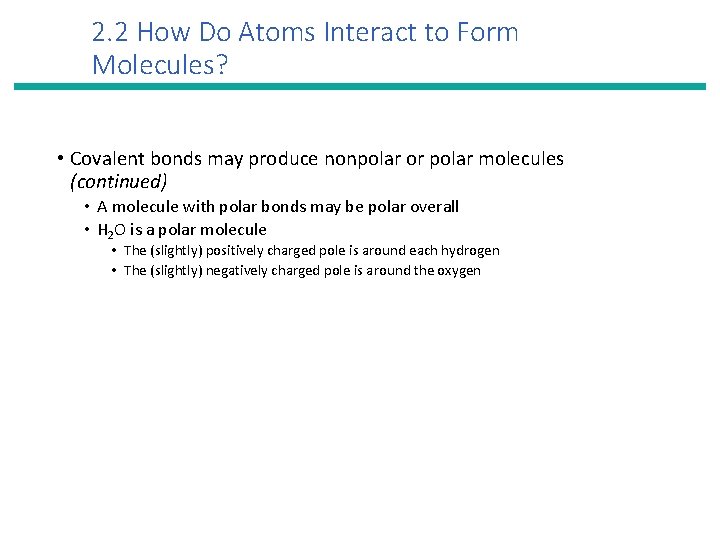 2. 2 How Do Atoms Interact to Form Molecules? • Covalent bonds may produce