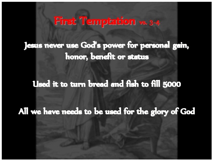 First Temptation vs. 3 -4 Jesus never use God’s power for personal gain, honor,