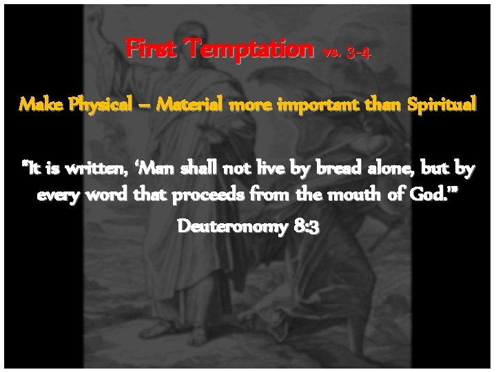 First Temptation vs. 3 -4 Make Physical – Material more important than Spiritual “It