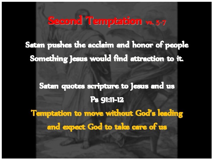 Second Temptation vs. 5 -7 Satan pushes the acclaim and honor of people Something