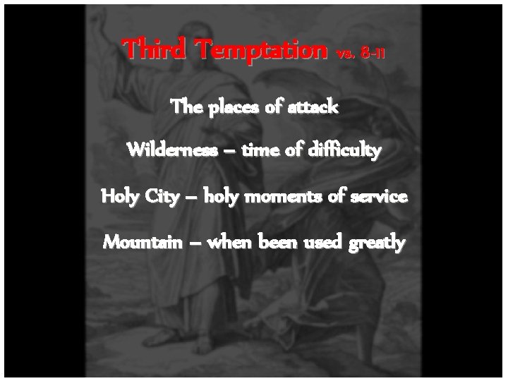Third Temptation vs. 8 -11 The places of attack Wilderness – time of difficulty