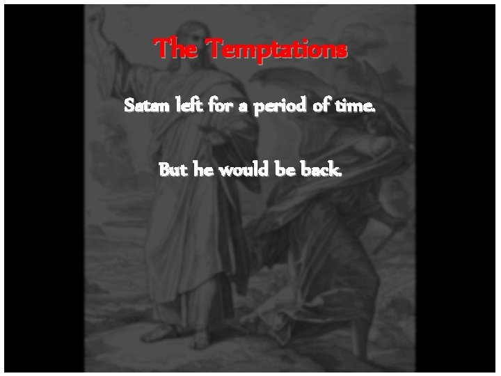 The Temptations Satan left for a period of time. But he would be back.