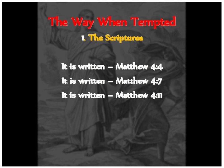 The Way When Tempted 1. The Scriptures It is written – Matthew 4: 4