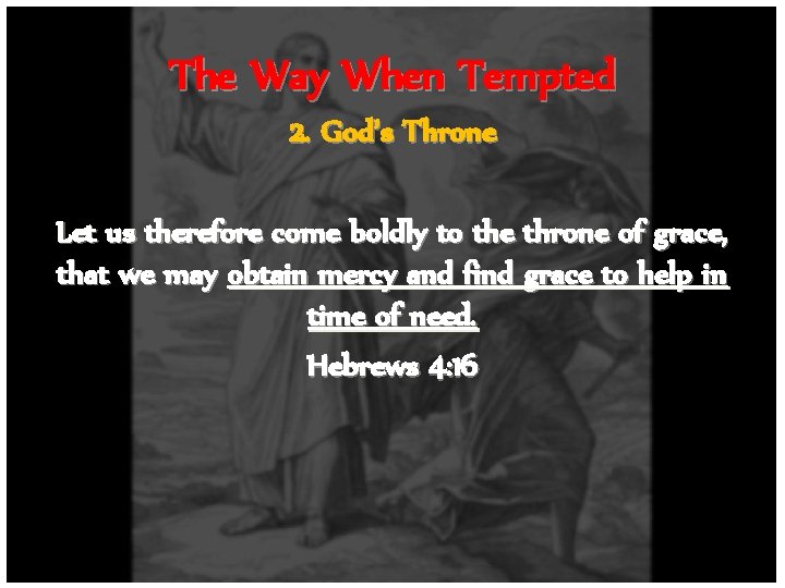 The Way When Tempted 2. God’s Throne Let us therefore come boldly to the