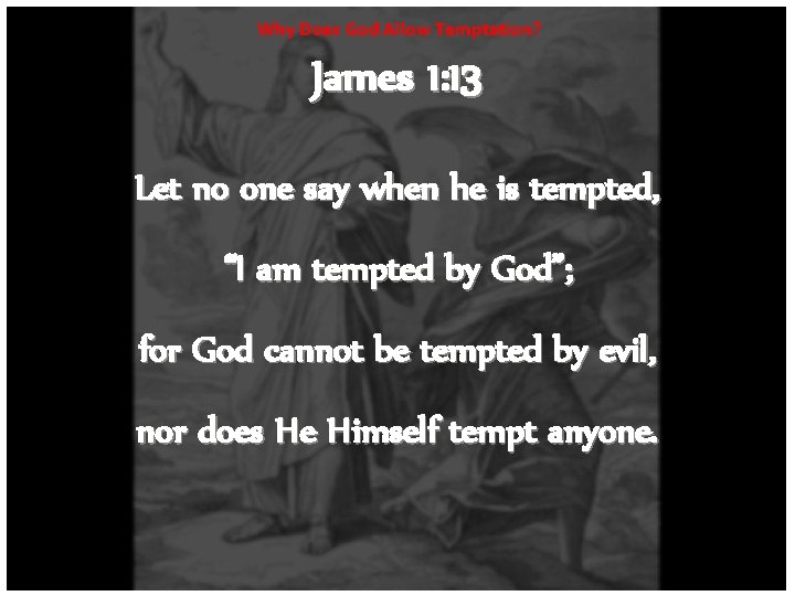 Why Does God Allow Temptation? James 1: 13 Let no one say when he