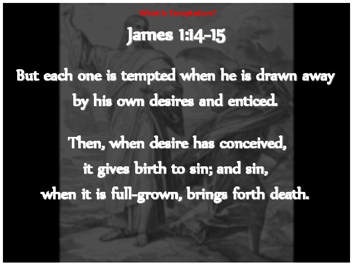 What Is Temptation? James 1: 14 -15 But each one is tempted when he