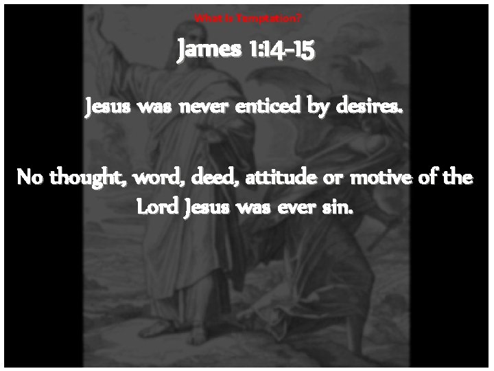 What Is Temptation? James 1: 14 -15 Jesus was never enticed by desires. No